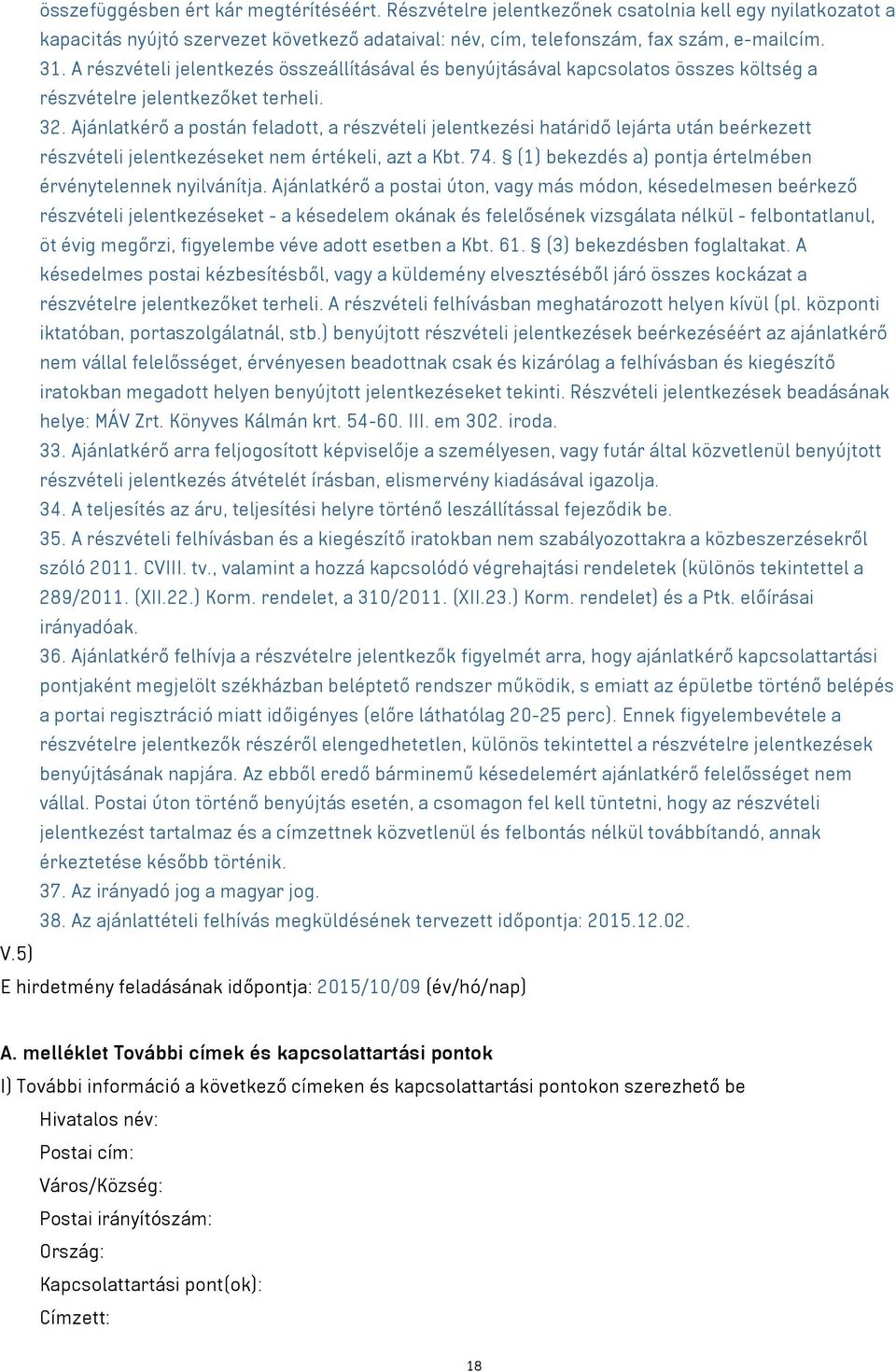 Ajánlatkérő a postán feladott, a részvételi jelentkezési határidő lejárta után beérkezett részvételi jelentkezéseket nem értékeli, azt a Kbt. 74.