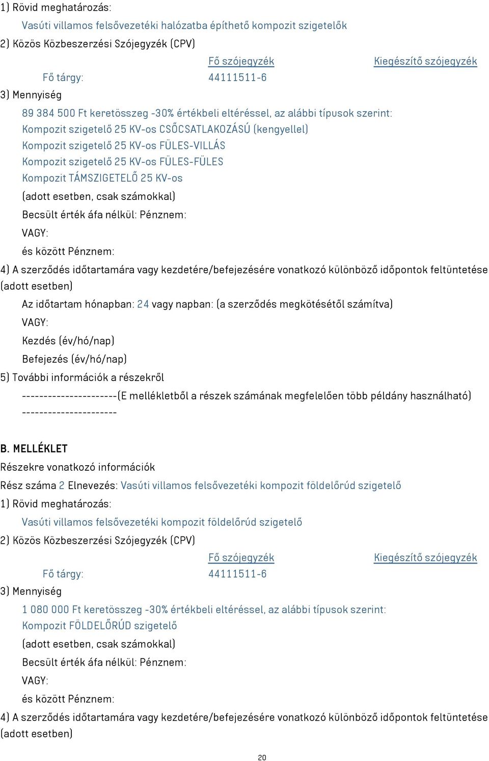 szigetelő 25 KV-os FÜLES-FÜLES Kompozit TÁMSZIGETELŐ 25 KV-os (adott esetben, csak számokkal) Becsült érték áfa nélkül: Pénznem: VAGY: és között Pénznem: 4) A szerződés időtartamára vagy