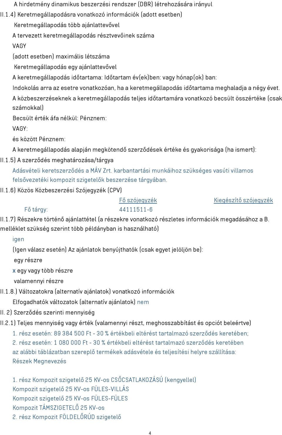 Keretmegállapodás egy ajánlattevővel A keretmegállapodás időtartama: Időtartam év(ek)ben: vagy hónap(ok) ban: Indokolás arra az esetre vonatkozóan, ha a keretmegállapodás időtartama meghaladja a négy