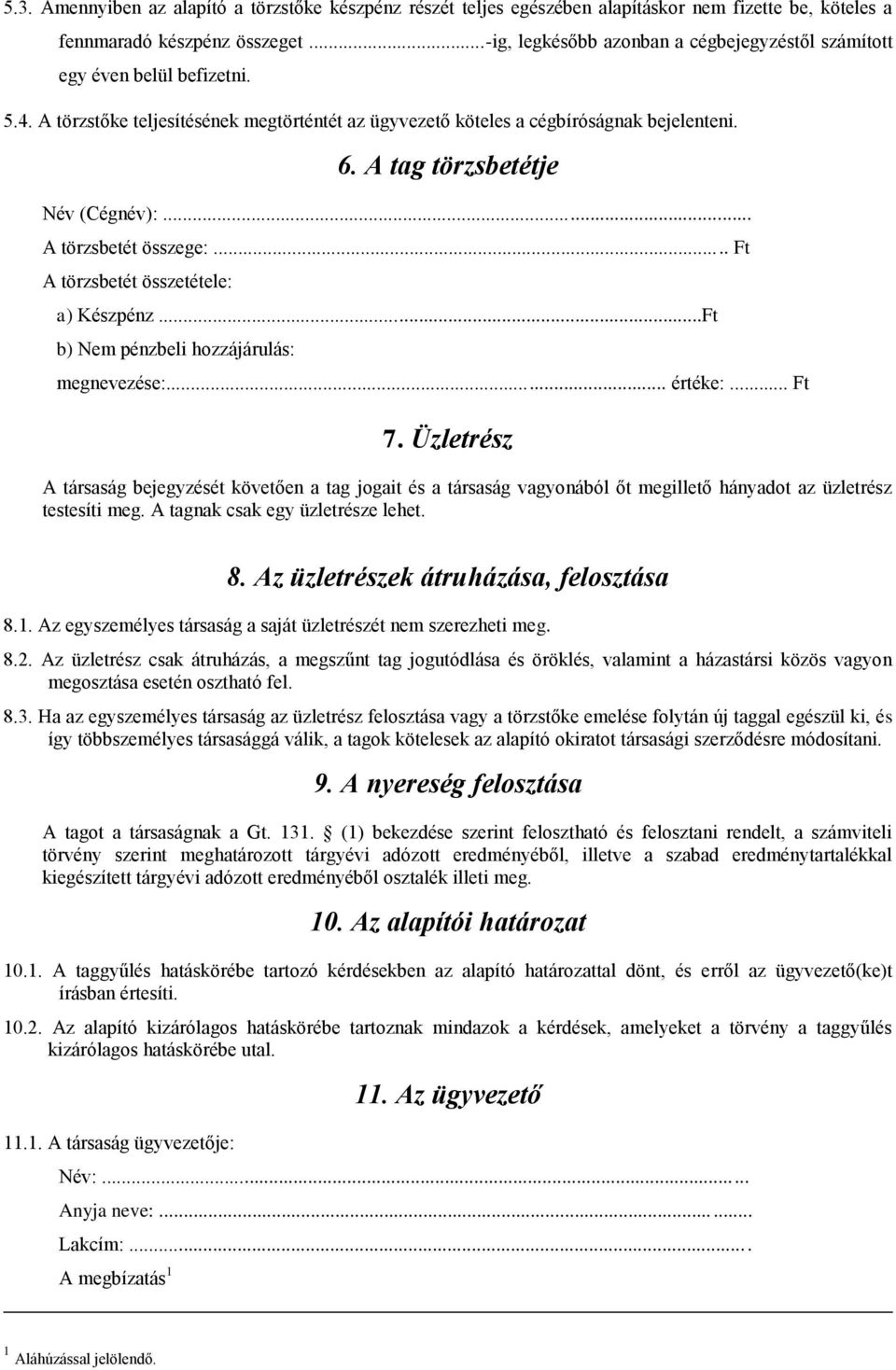 A tag törzsbetétje Név (Cégnév):... A törzsbetét összege:... Ft A törzsbetét összetétele: a) Készpénz...Ft b) Nem pénzbeli hozzájárulás: megnevezése:... értéke:... Ft 7.