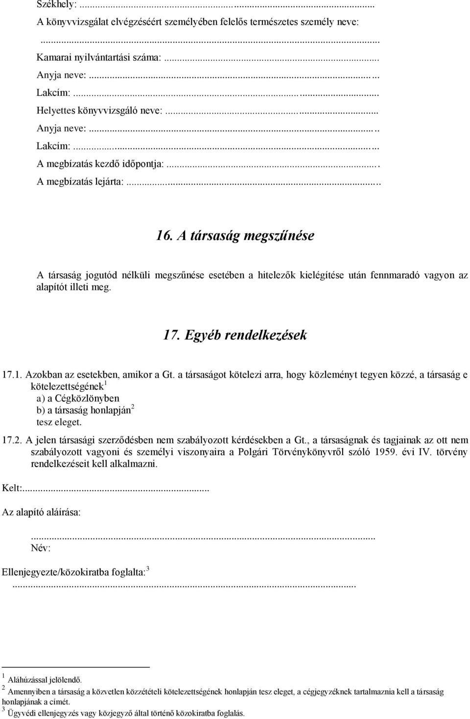 1. Azokban az esetekben, amikor a Gt. a társaságot kötelezi arra, hogy közleményt tegyen közzé, a társaság e kötelezettségének 1 a) a Cégközlönyben b) a társaság honlapján 2 