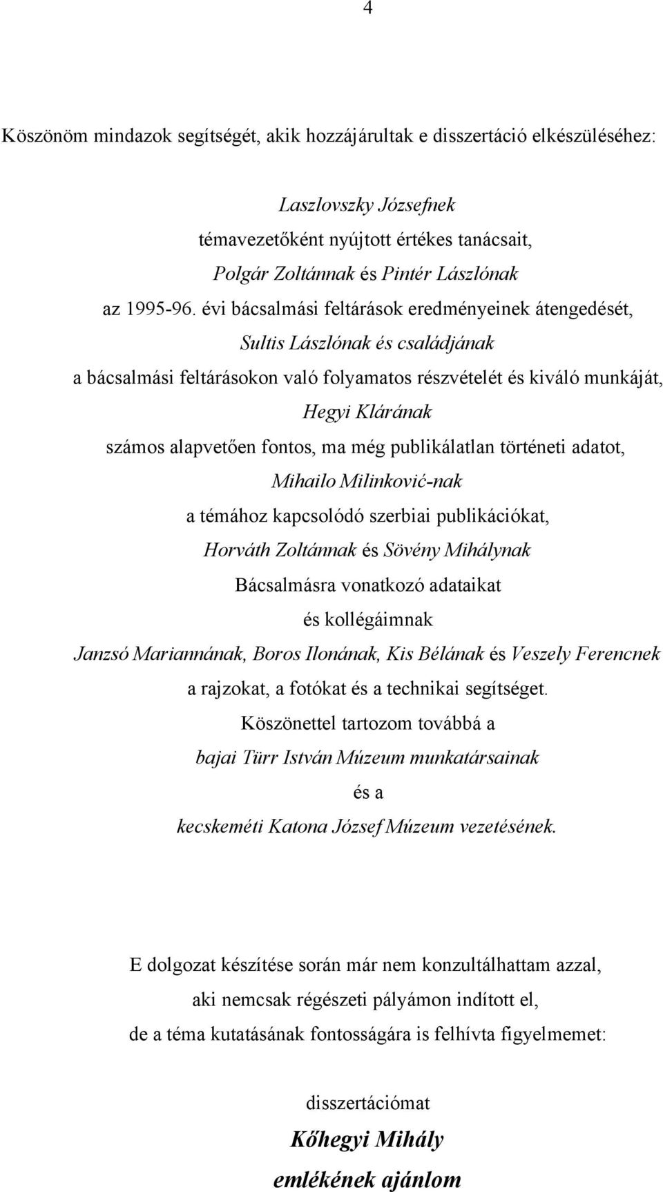 ma még publikálatlan történeti adatot, Mihailo Milinković-nak a témához kapcsolódó szerbiai publikációkat, Horváth Zoltánnak és Sövény Mihálynak Bácsalmásra vonatkozó adataikat és kollégáimnak Janzsó