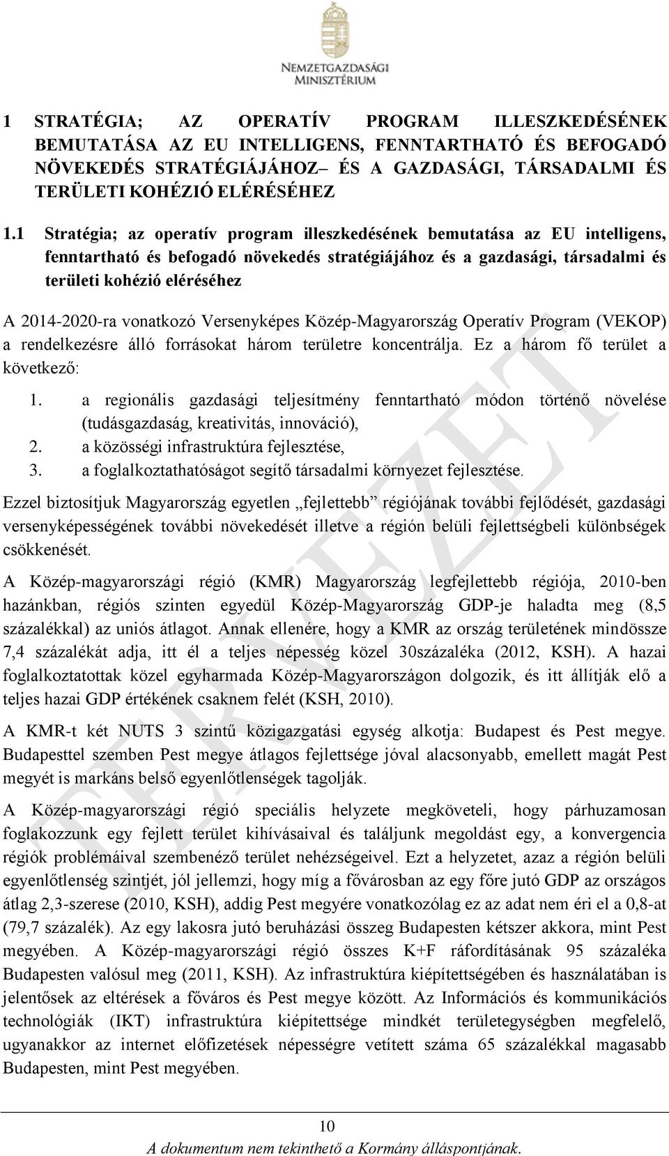 2014-2020-ra vonatkozó Versenyképes Közép-Magyarország Operatív Program (VEKOP) a rendelkezésre álló forrásokat három területre koncentrálja. Ez a három fő terület a következő: 1.