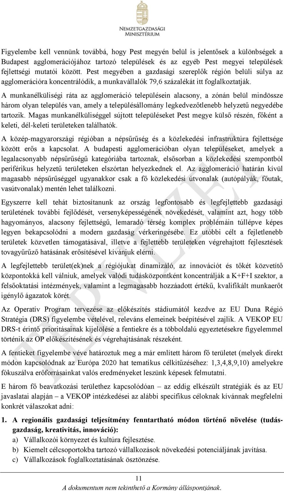 A munkanélküliségi ráta az agglomeráció településein alacsony, a zónán belül mindössze három olyan település van, amely a településállomány legkedvezőtlenebb helyzetű negyedébe tartozik.