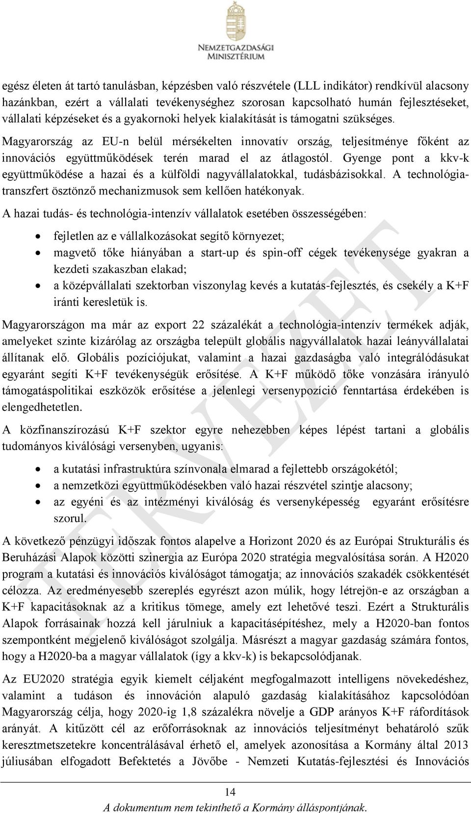 Magyarország az EU-n belül mérsékelten innovatív ország, teljesítménye főként az innovációs együttműködések terén marad el az átlagostól.