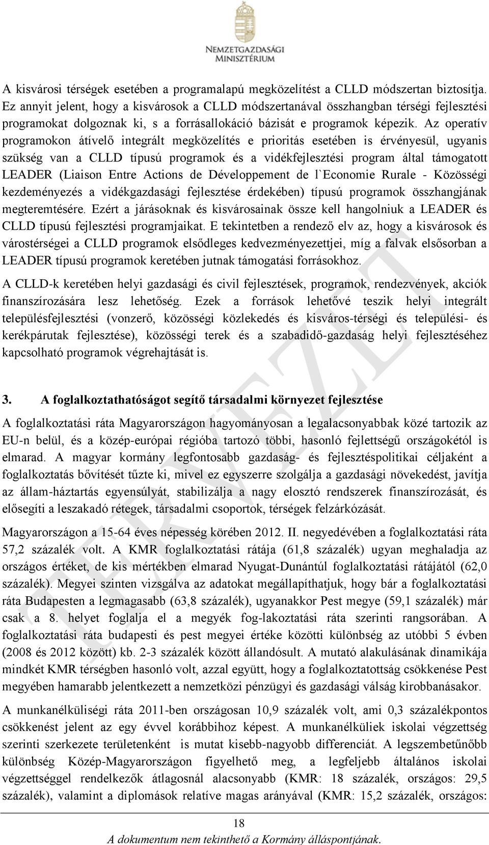 Az operatív programokon átívelő integrált megközelítés e prioritás esetében is érvényesül, ugyanis szükség van a CLLD típusú programok és a vidékfejlesztési program által támogatott LEADER (Liaison