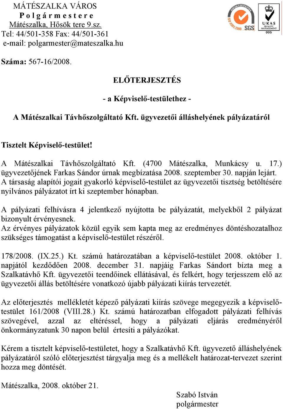 17.) ügyvezetőjének Farkas Sándor úrnak megbízatása 2008. szeptember 30. napján lejárt.