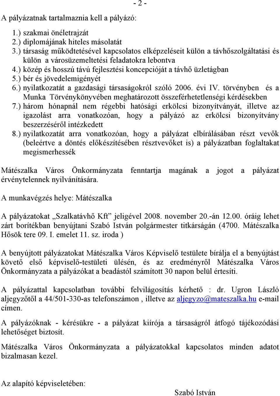 ) bér és jövedelemigényét 6.) nyilatkozatát a gazdasági társaságokról szóló 2006. évi IV. törvényben és a Munka Törvénykönyvében meghatározott összeférhetetlenségi kérdésekben 7.