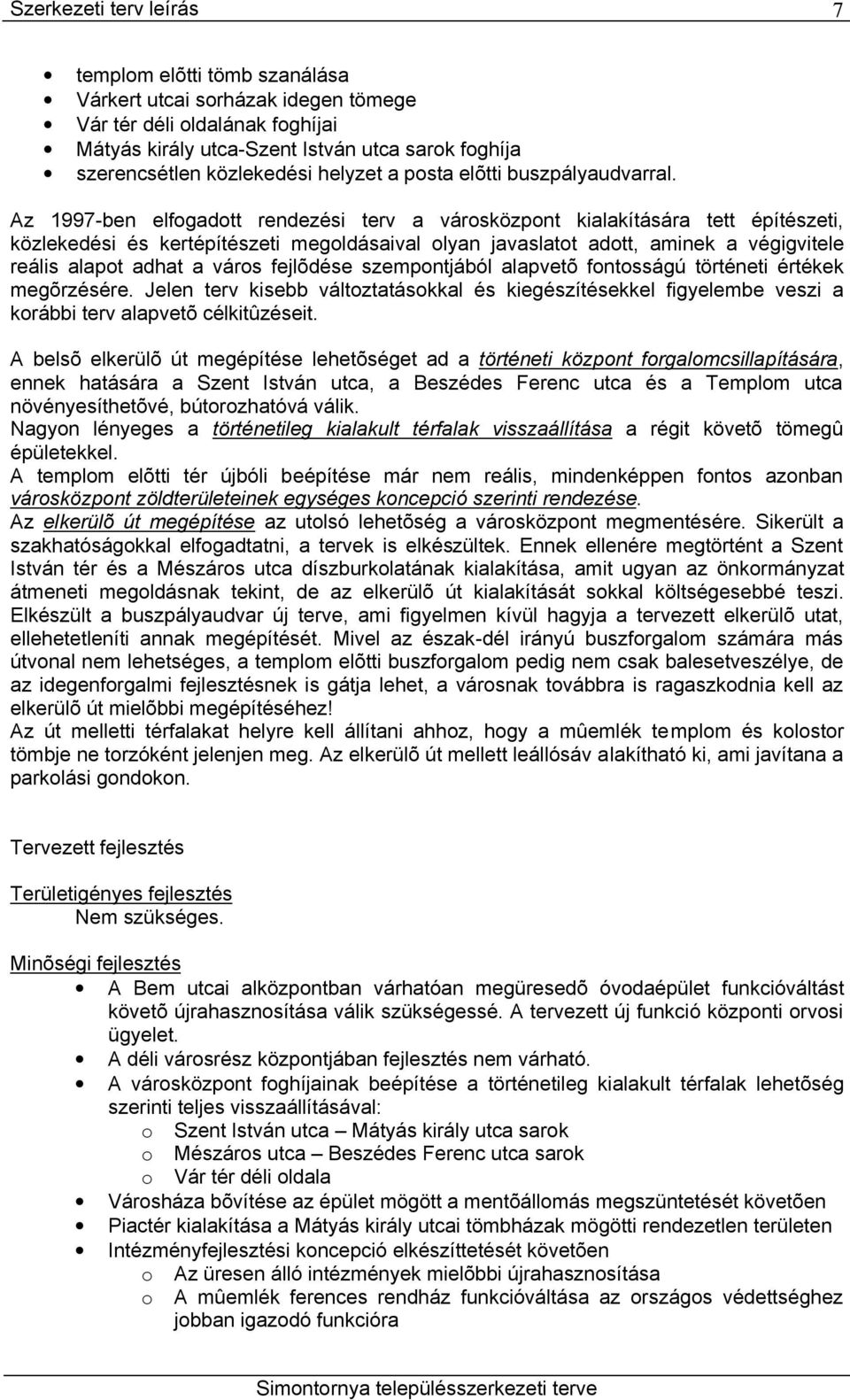 Az 1997-ben elfogadott rendezési terv a városközpont kialakítására tett építészeti, közlekedési és kertépítészeti megoldásaival olyan javaslatot adott, aminek a végigvitele reális alapot adhat a