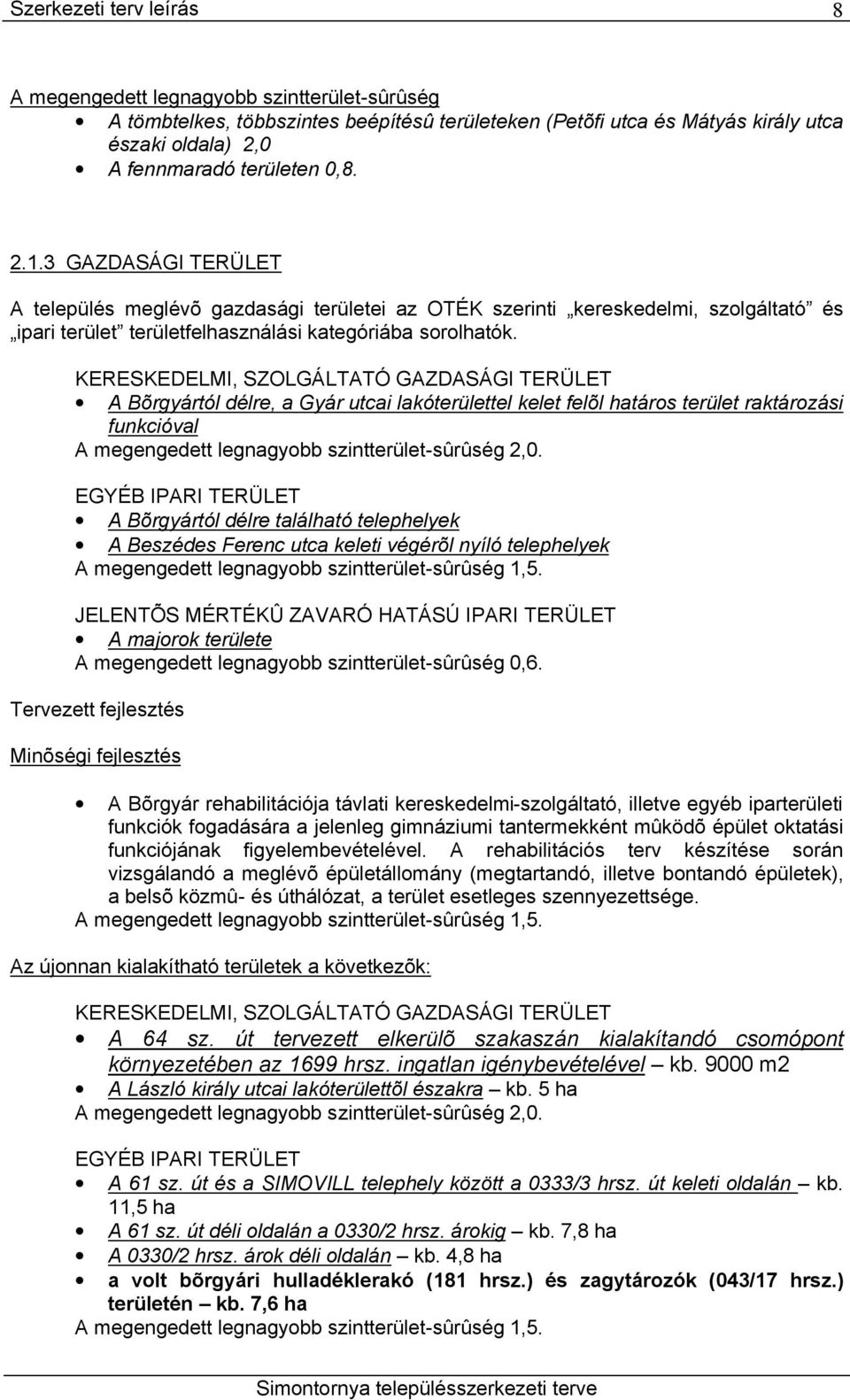 KERESKEDELMI, SZOLGÁLTATÓ GAZDASÁGI TERÜLET A Bõrgyártól délre, a Gyár utcai lakóterülettel kelet felõl határos terület raktározási funkcióval A megengedett legnagyobb szintterület-sûrûség 2,0.