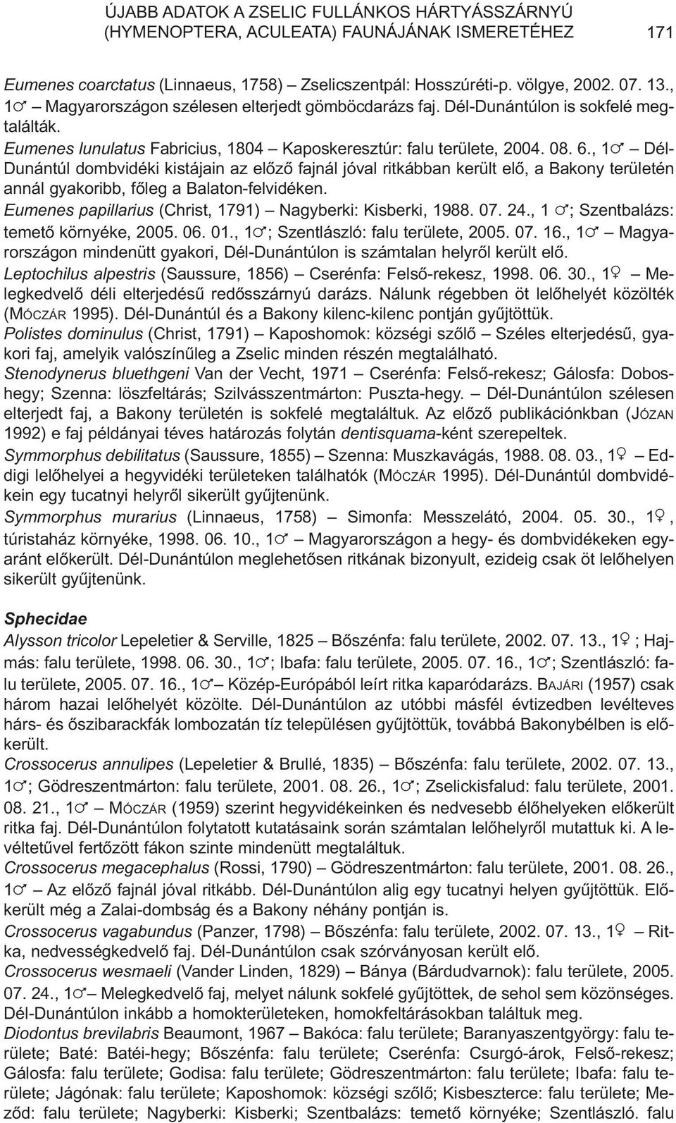, 1 Dél- Dunántúl dombvidéki kistájain az elõzõ fajnál jóval ritkábban került elõ, a Bakony területén annál gyakoribb, fõleg a Balaton-felvidéken.