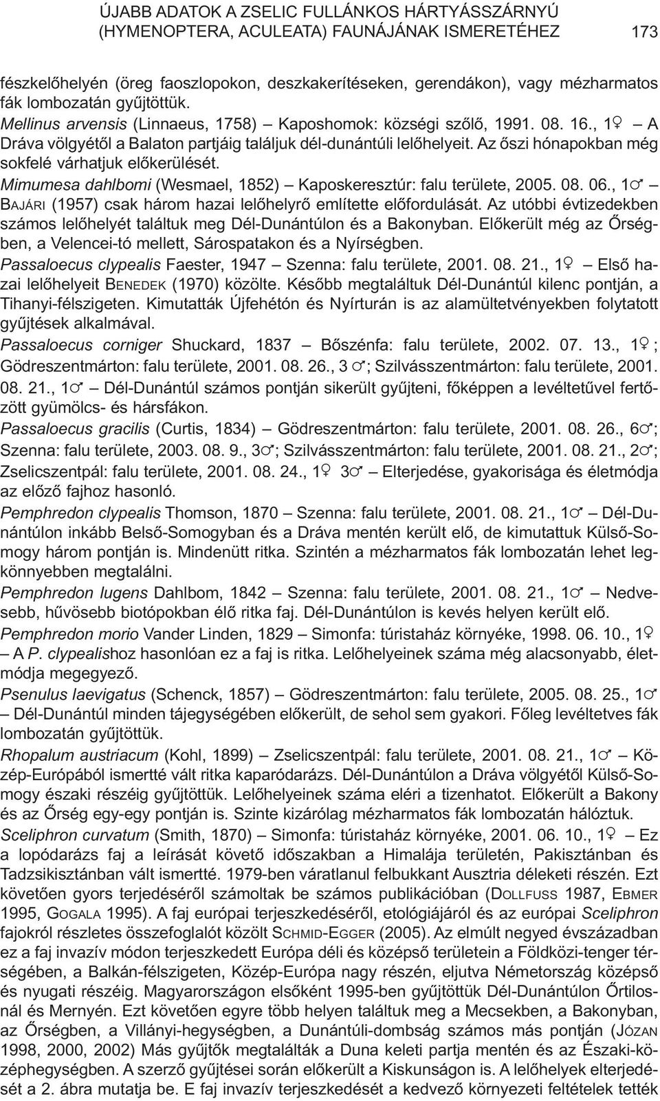 Az õszi hónapokban még sokfelé várhatjuk elõkerülését. Mimumesa dahlbomi (Wesmael, 1852) Kaposkeresztúr: falu területe, 2005. 08. 06.