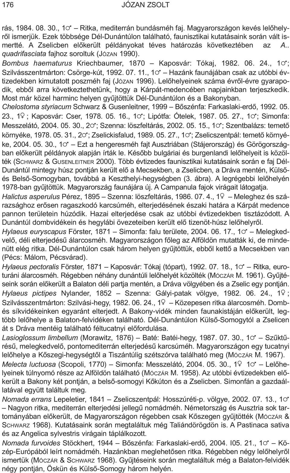 , 1 ; Szilvásszentmárton: Csörge-kút, 1992. 07. 11., 1 Hazánk faunájában csak az utóbbi évtizedekben kimutatott poszméh faj (JÓZAN 1996).