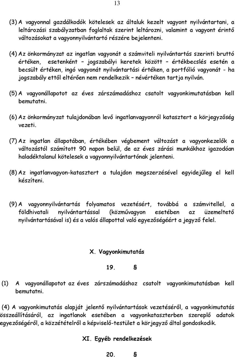 (4) Az önkormányzat az ingatlan vagyonát a számviteli nyilvántartás szerinti bruttó értéken, esetenként jogszabályi keretek között értékbecslés esetén a becsült értéken, ingó vagyonát nyilvántartási