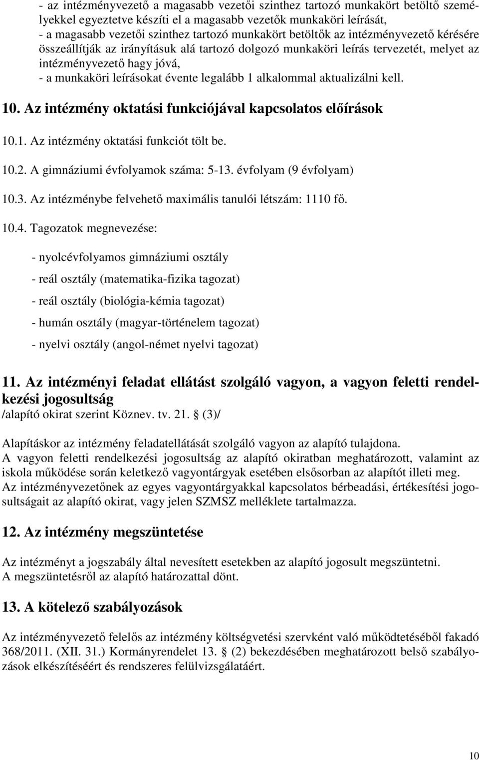 alkalommal aktualizálni kell. 10. Az intézmény oktatási funkciójával kapcsolatos előírások 10.1. Az intézmény oktatási funkciót tölt be. 10.2. A gimnáziumi évfolyamok száma: 5-13.