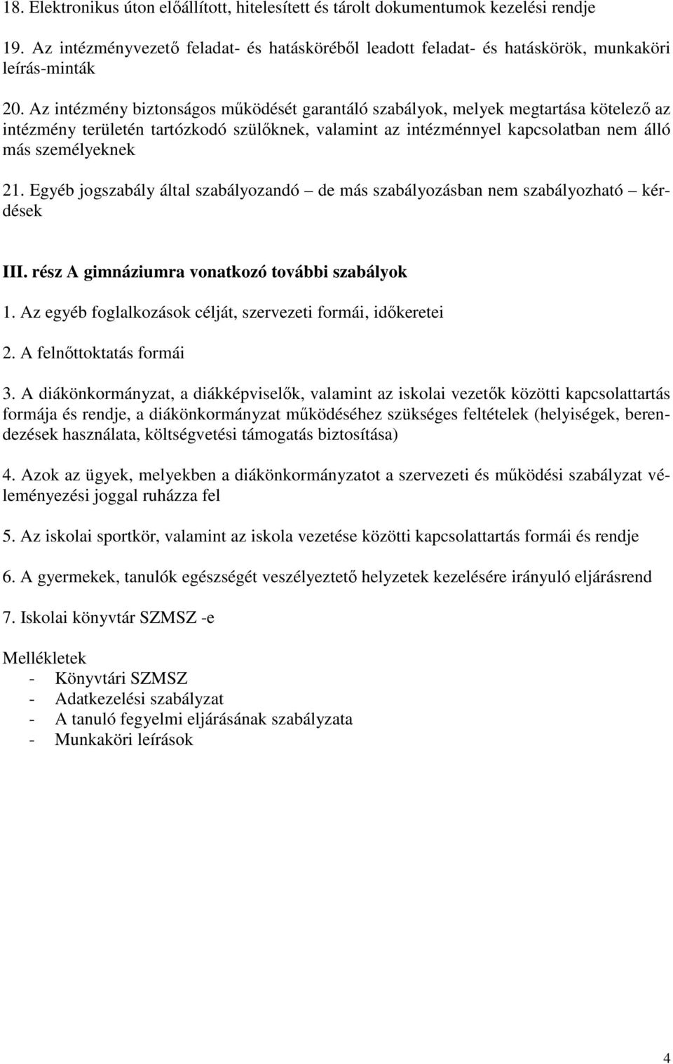 Egyéb jogszabály által szabályozandó de más szabályozásban nem szabályozható kérdések III. rész A gimnáziumra vonatkozó további szabályok 1.