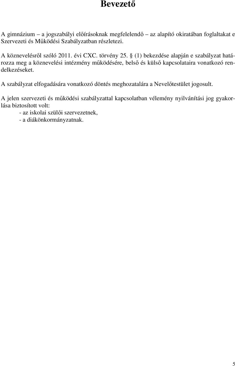(1) bekezdése alapján e szabályzat határozza meg a köznevelési intézmény működésére, belső és külső kapcsolataira vonatkozó rendelkezéseket.