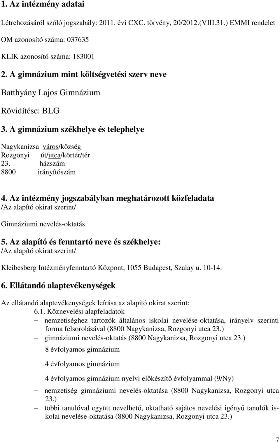 házszám 8800 irányítószám 4. Az intézmény jogszabályban meghatározott közfeladata /Az alapító okirat szerint/ Gimnáziumi nevelés-oktatás 5.