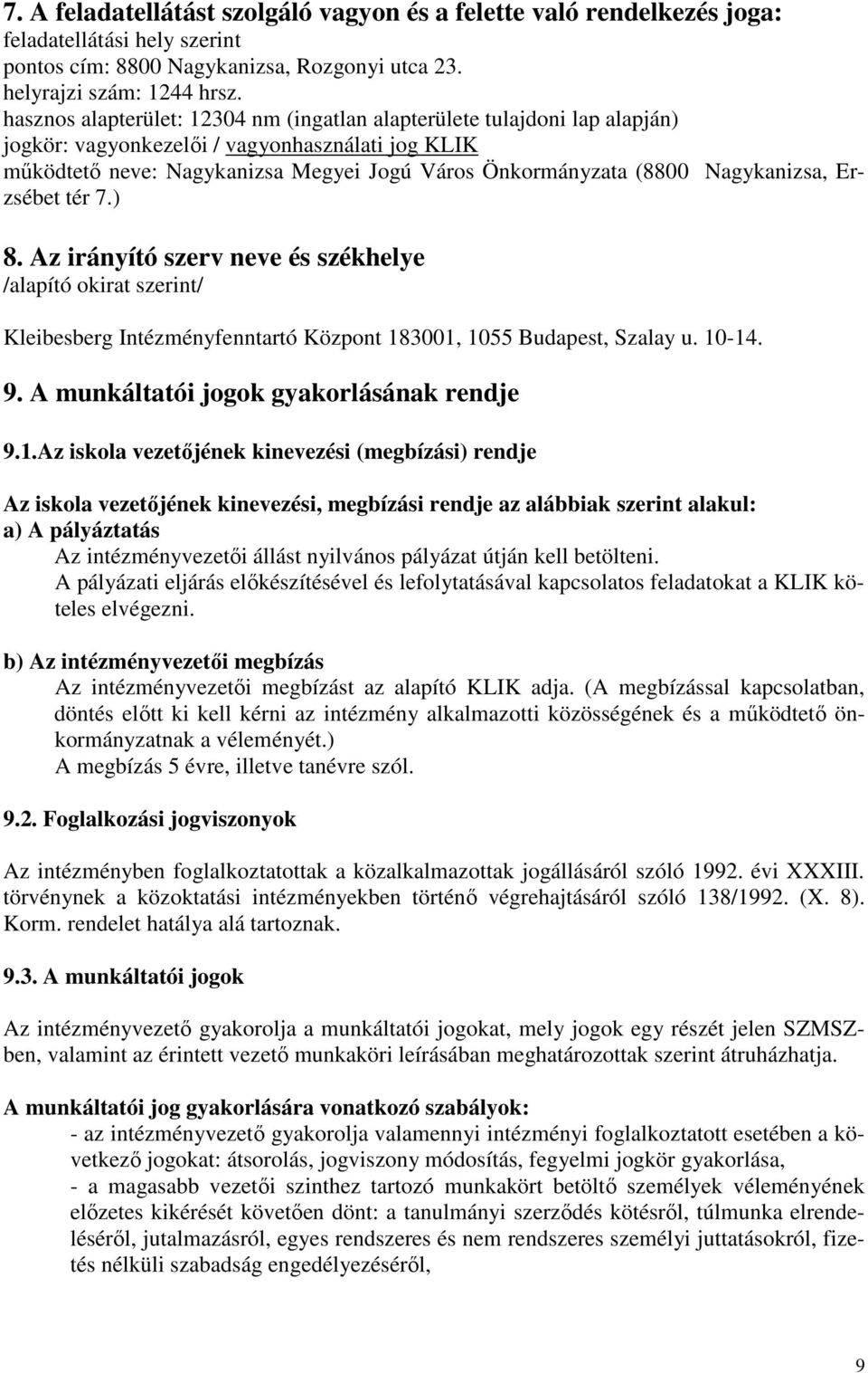 Nagykanizsa, Erzsébet tér 7.) 8. Az irányító szerv neve és székhelye /alapító okirat szerint/ Kleibesberg Intézményfenntartó Központ 183001, 1055 Budapest, Szalay u. 10-14. 9.