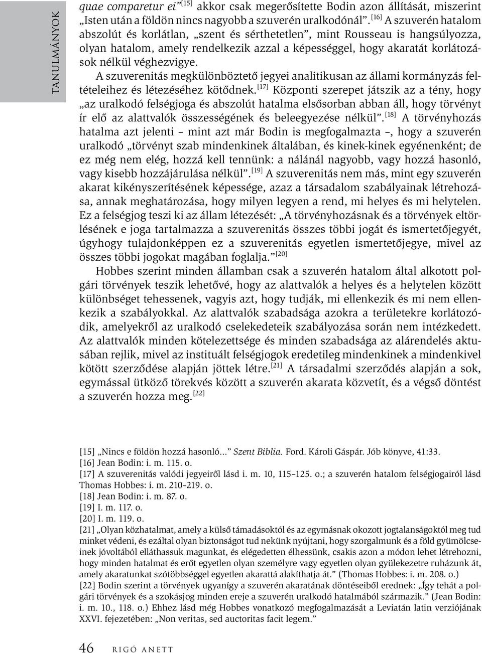 véghezvigye. A szuverenitás megkülönböztető jegyei analitikusan az állami kormányzás feltételeihez és létezéséhez kötődnek.