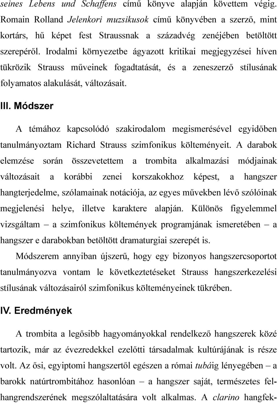 Irodalmi környezetbe ágyazott kritikai megjegyzései híven tükrözik Strauss mőveinek fogadtatását, és a zeneszerzı stílusának folyamatos alakulását, változásait. III.