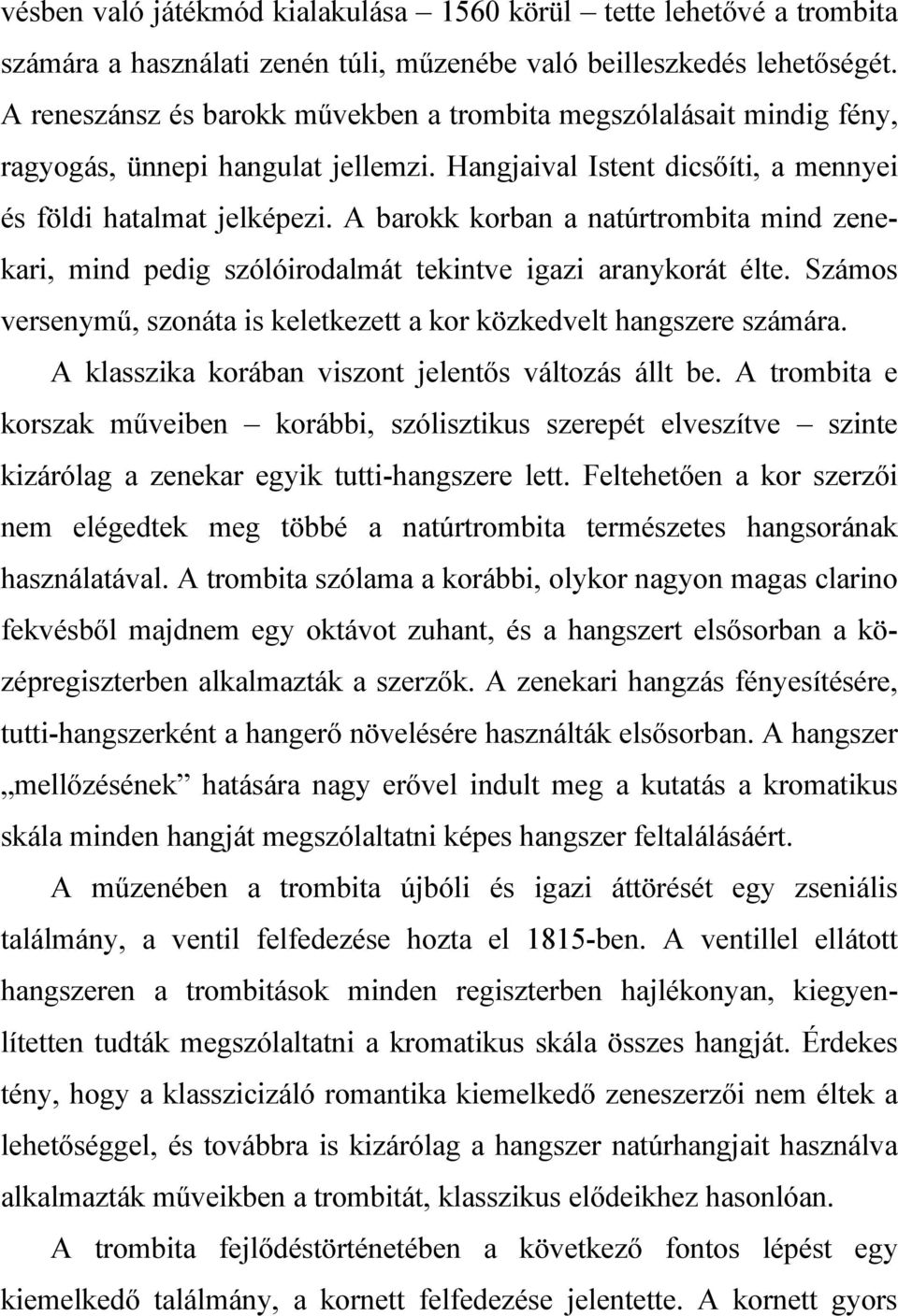 A barokk korban a natúrtrombita mind zenekari, mind pedig szólóirodalmát tekintve igazi aranykorát élte. Számos versenymő, szonáta is keletkezett a kor közkedvelt hangszere számára.
