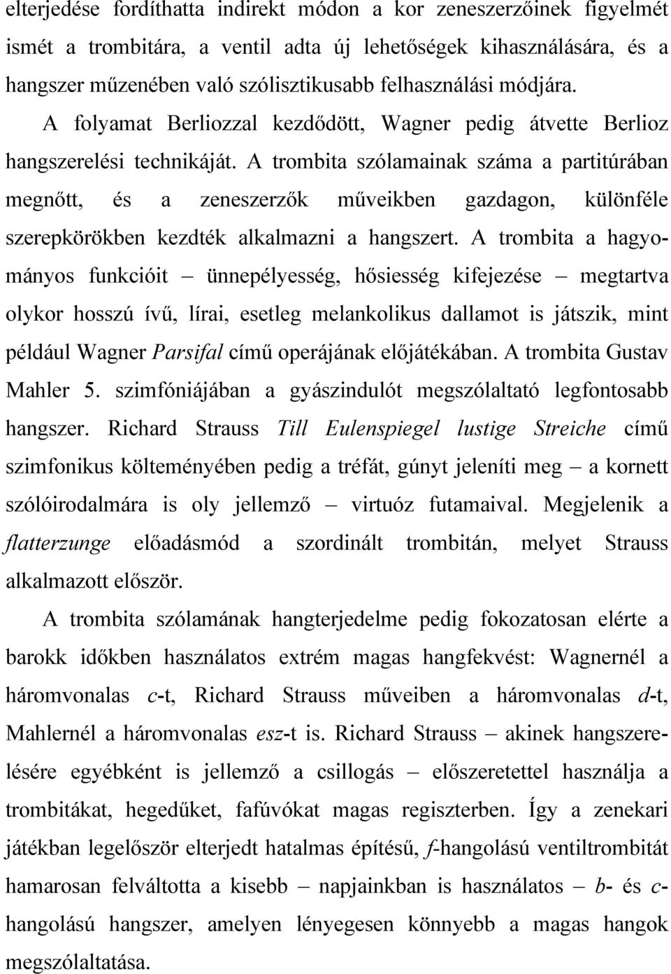 A trombita szólamainak száma a partitúrában megnıtt, és a zeneszerzık mőveikben gazdagon, különféle szerepkörökben kezdték alkalmazni a hangszert.