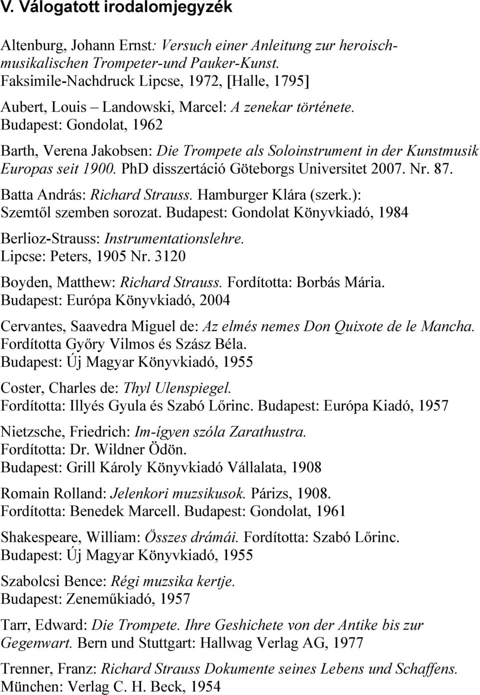 Budapest: Gondolat, 1962 Barth, Verena Jakobsen: Die Trompete als Soloinstrument in der Kunstmusik Europas seit 1900. PhD disszertáció Göteborgs Universitet 2007. Nr. 87.