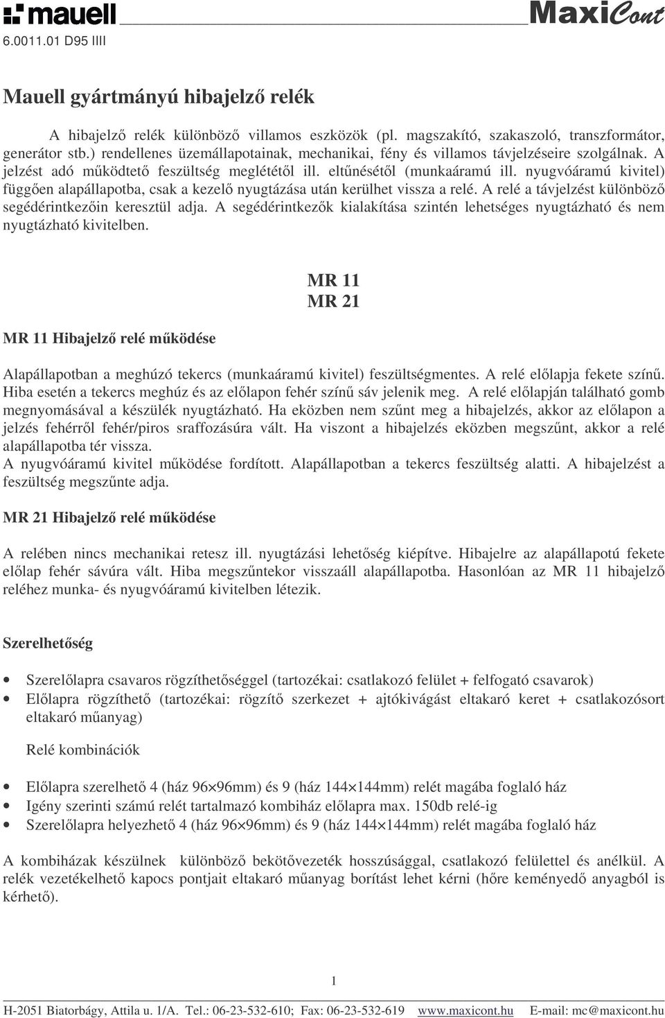 nyugvóáramú kivitel) függen alapállapotba, csak a kezel nyugtázása után kerülhet vissza a relé. A relé a távjelzést különböz segédérintkezin keresztül adja.