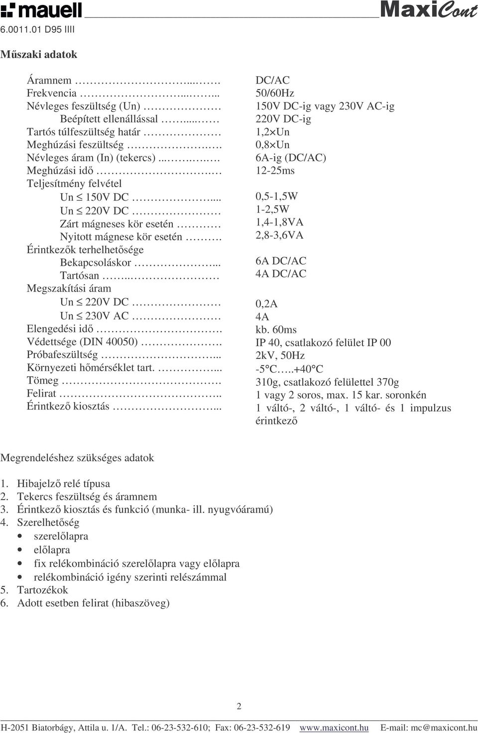 . Megszakítási áram Un 220V DC Un 230V AC Elengedési id. Védettsége (DIN 40050). Próbafeszültség... Környezeti hmérséklet tart.... Tömeg. Felirat.. Érintkez kiosztás.