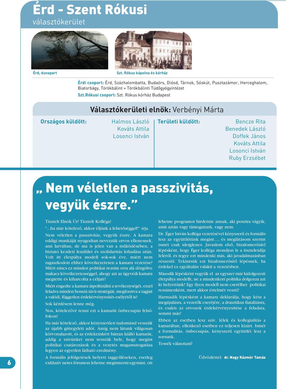 Rókus kórház Budapest Választókerületi elnök: Verbényi Márta Halmos László Kováts Attila Losonci István Bencze Rita Benedek László Doffek János Kováts Attila Losonci István Ruby Erzsébet Nem véletlen