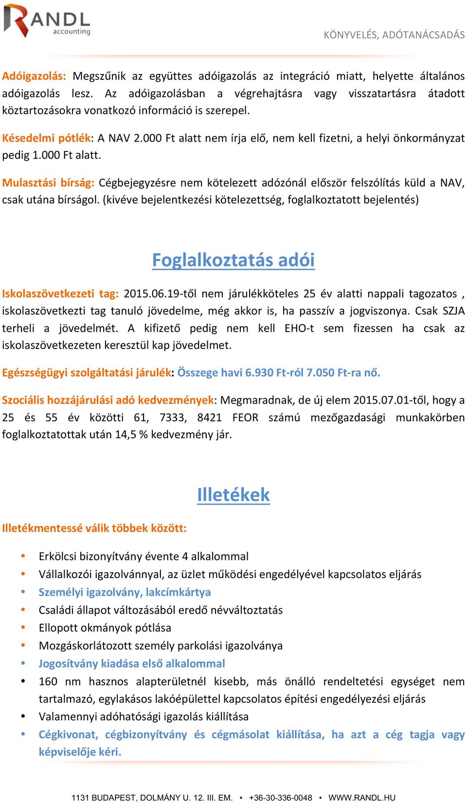 000 Ft alatt nem írja elő, nem kell fizetni, a helyi önkormányzat pedig 1.000 Ft alatt. Mulasztási bírság: Cégbejegyzésre nem kötelezett adózónál először felszólítás küld a NAV, csak utána bírságol.