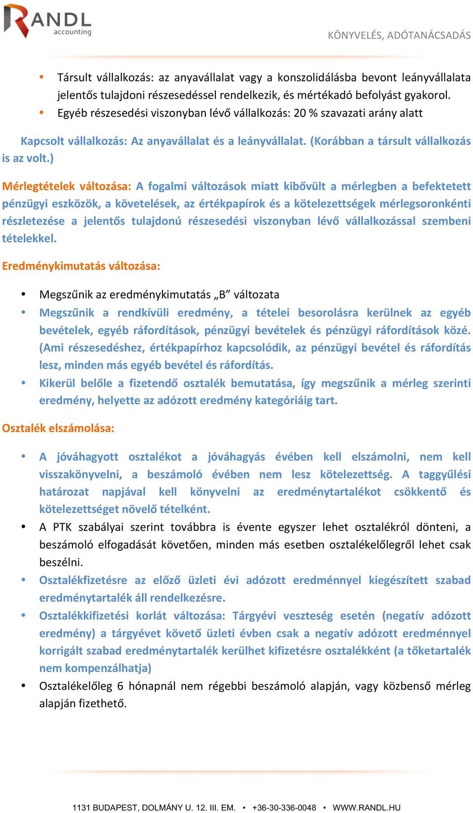 ) Mérlegtételek változása: A fogalmi változások miatt kibővült a mérlegben a befektetett pénzügyi eszközök, a követelések, az értékpapírok és a kötelezettségek mérlegsoronkénti részletezése a