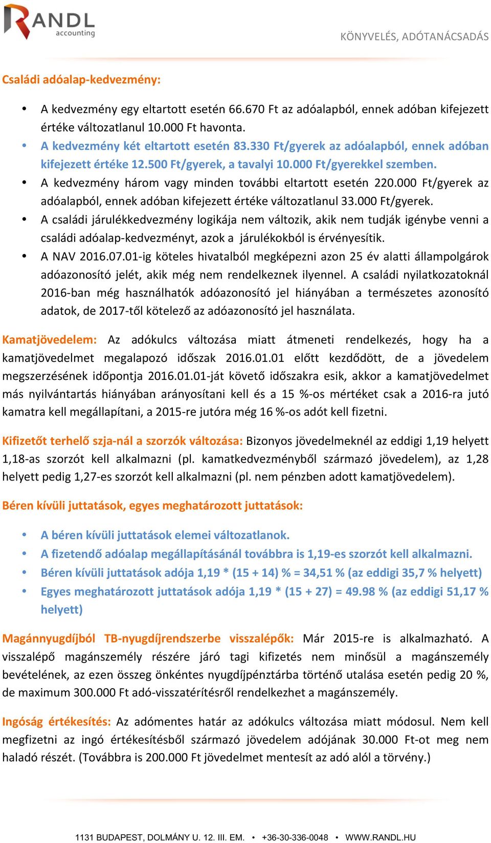 000 Ft/gyerek az adóalapból, ennek adóban kifejezett értéke változatlanul 33.000 Ft/gyerek. A családi járulékkedvezmény logikája nem változik, akik nem tudják igénybe venni a családi adóalap-kedvezményt, azok a járulékokból is érvényesítik.