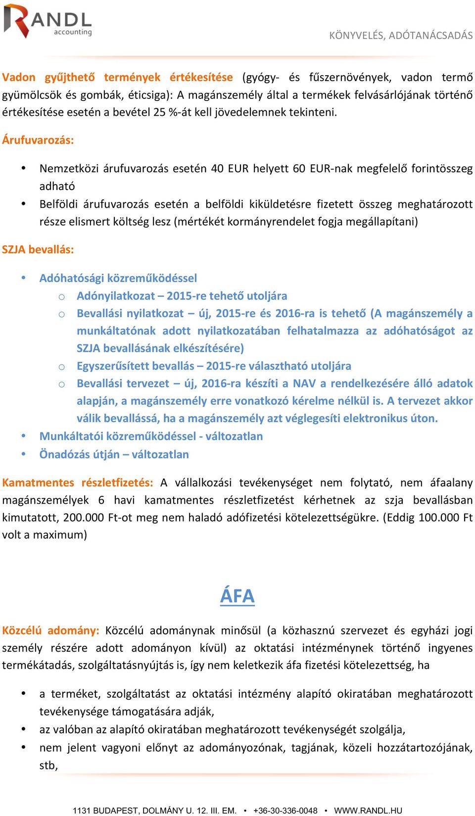 Árufuvarozás: Nemzetközi árufuvarozás esetén 40 EUR helyett 60 EUR-nak megfelelő forintösszeg adható Belföldi árufuvarozás esetén a belföldi kiküldetésre fizetett összeg meghatározott része elismert