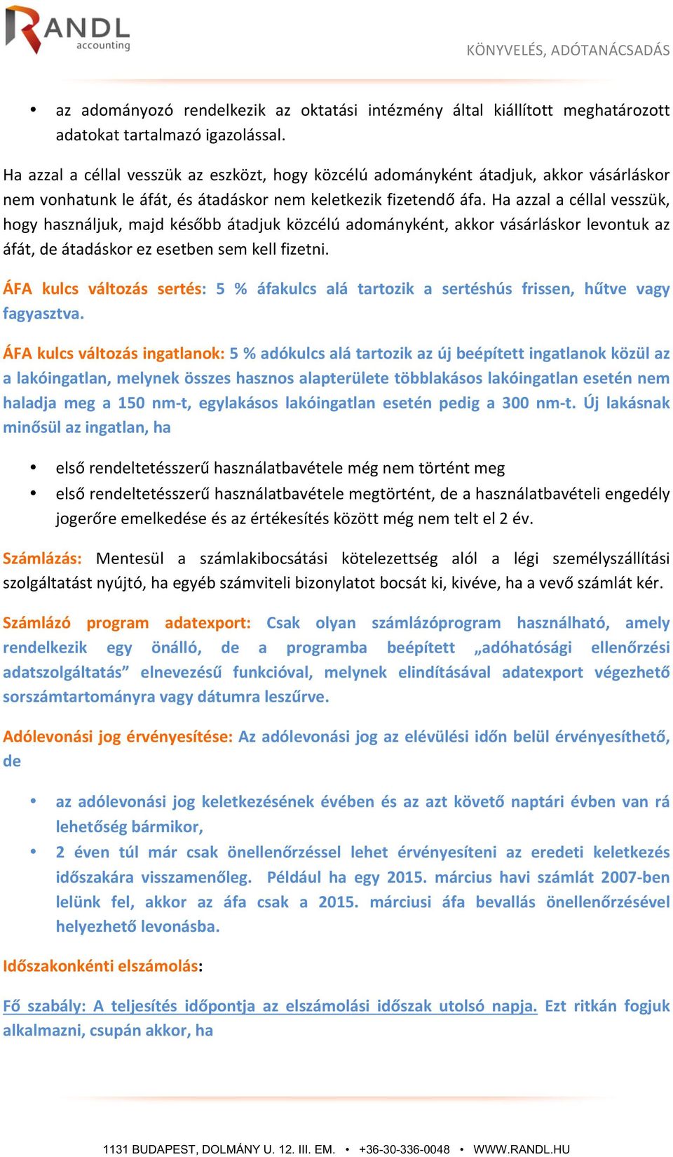 Ha azzal a céllal vesszük, hogy használjuk, majd később átadjuk közcélú adományként, akkor vásárláskor levontuk az áfát, de átadáskor ez esetben sem kell fizetni.