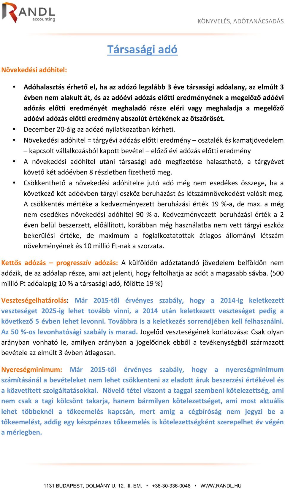 Növekedési adóhitel = tárgyévi adózás előtti eredmény osztalék és kamatjövedelem kapcsolt vállalkozásból kapott bevétel előző évi adózás előtti eredmény A növekedési adóhitel utáni társasági adó