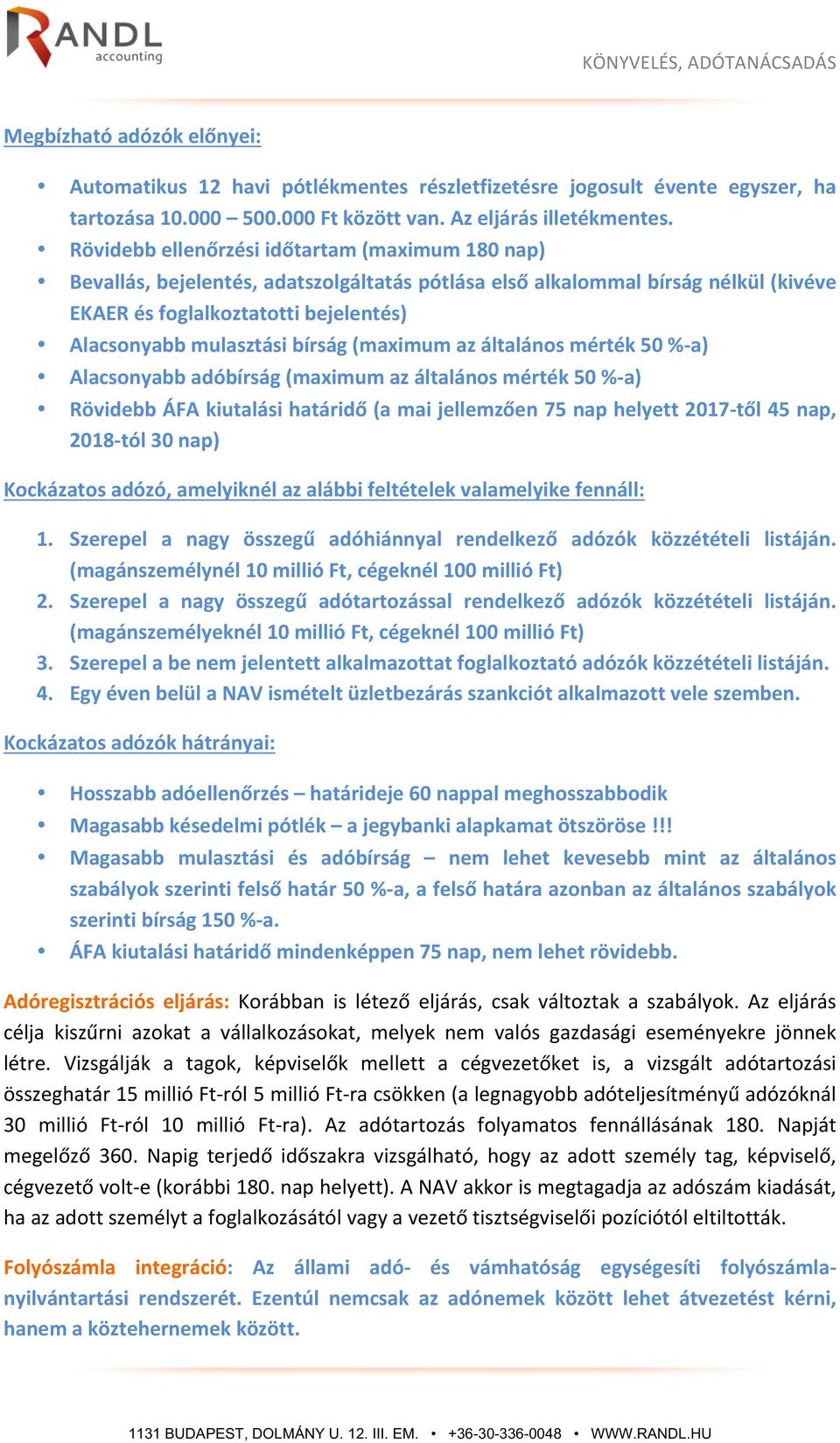 bírság (maximum az általános mérték 50 %-a) Alacsonyabb adóbírság (maximum az általános mérték 50 %-a) Rövidebb ÁFA kiutalási határidő (a mai jellemzően 75 nap helyett 2017-től 45 nap, 2018-tól 30