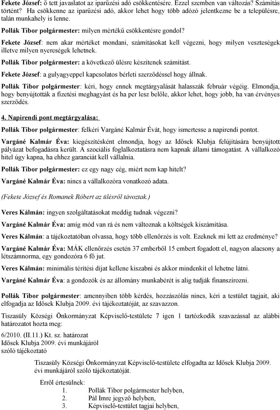 Fekete József: nem akar mértéket mondani, számításokat kell végezni, hogy milyen veszteségek illetve milyen nyereségek lehetnek. Pollák Tibor polgármester: a következő ülésre készítenek számítást.