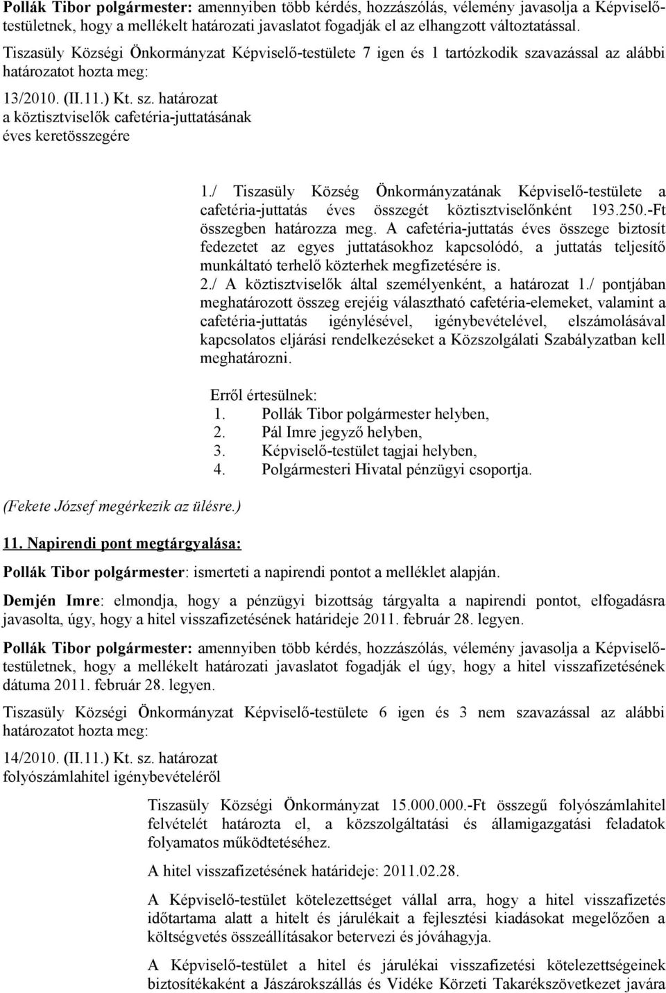 ) 11. Napirendi pont megtárgyalása: 1./ Tiszasüly Község Önkormányzatának Képviselő-testülete a cafetéria-juttatás éves összegét köztisztviselőnként 193.250.-Ft összegben határozza meg.