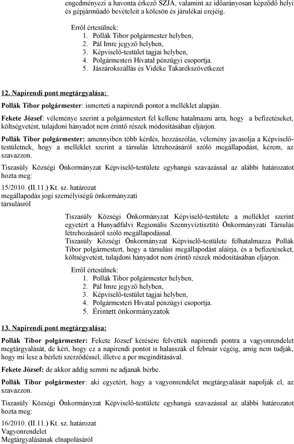 Fekete József: véleménye szerint a polgármestert fel kellene hatalmazni arra, hogy a befizetéseket, költségvetést, tulajdoni hányadot nem érintő részek módosításában eljárjon.