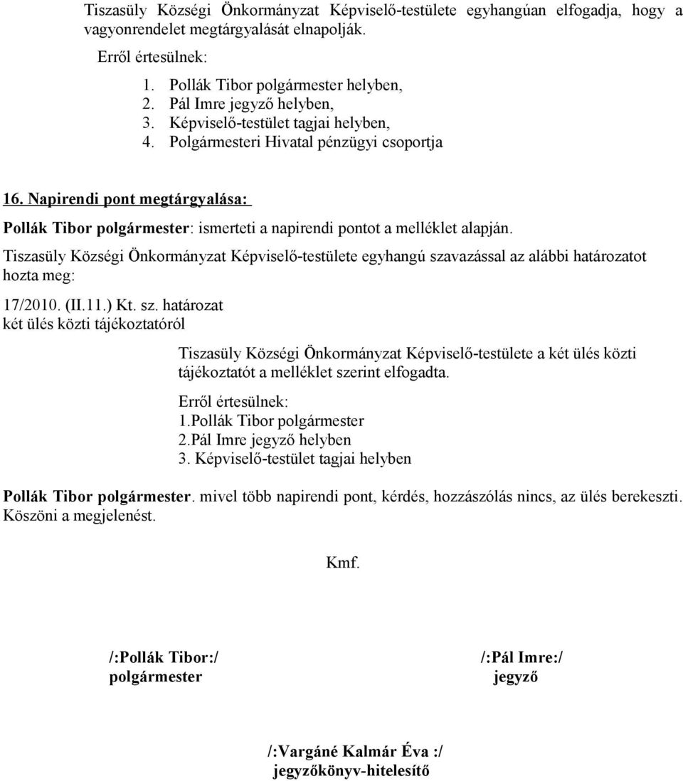 (II.11.) Kt. sz. két ülés közti tájékoztatóról Tiszasüly Községi Önkormányzat Képviselő-testülete a két ülés közti tájékoztatót a melléklet szerint elfogadta. 1.Pollák Tibor polgármester 2.