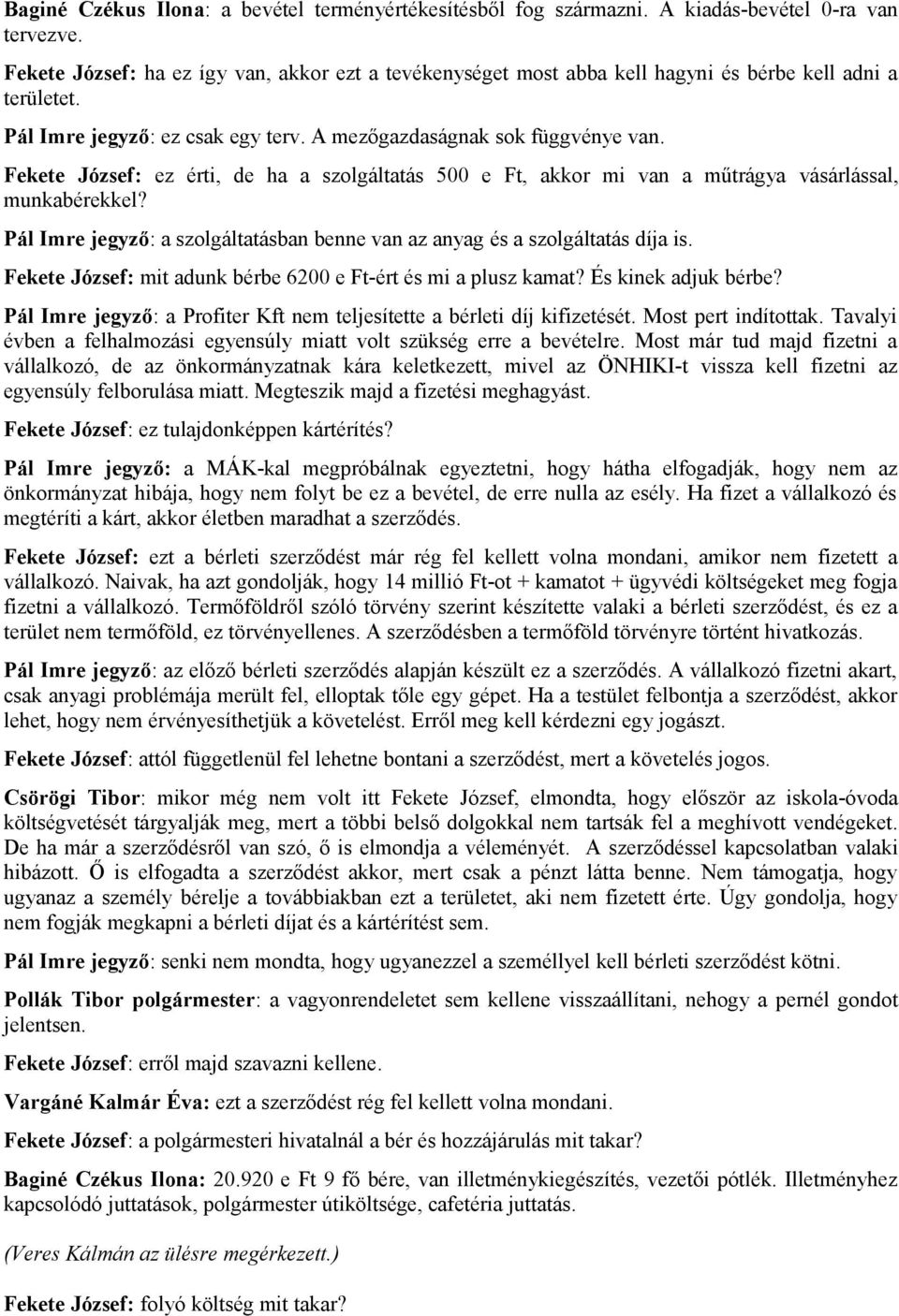 Fekete József: ez érti, de ha a szolgáltatás 500 e Ft, akkor mi van a műtrágya vásárlással, munkabérekkel? Pál Imre jegyző: a szolgáltatásban benne van az anyag és a szolgáltatás díja is.