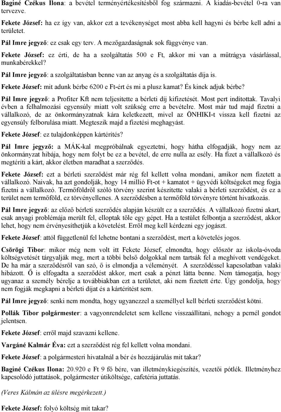 Fekete József: ez érti, de ha a szolgáltatás 500 e Ft, akkor mi van a műtrágya vásárlással, munkabérekkel? Pál Imre jegyző: a szolgáltatásban benne van az anyag és a szolgáltatás díja is.