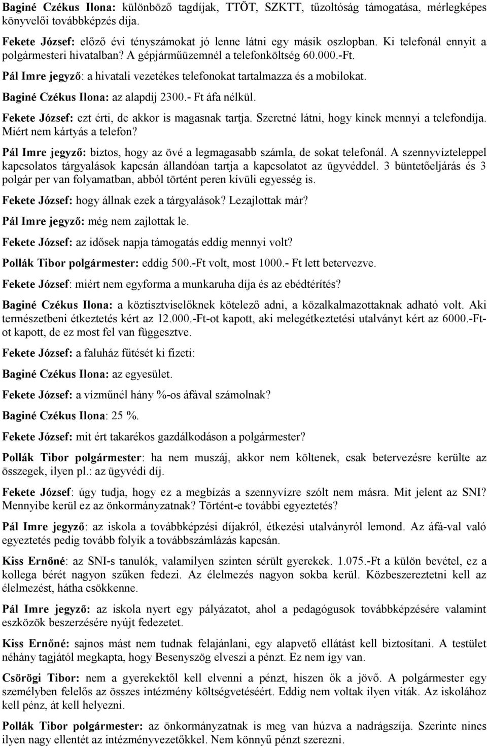 Baginé Czékus Ilona: az alapdíj 2300.- Ft áfa nélkül. Fekete József: ezt érti, de akkor is magasnak tartja. Szeretné látni, hogy kinek mennyi a telefondíja. Miért nem kártyás a telefon?