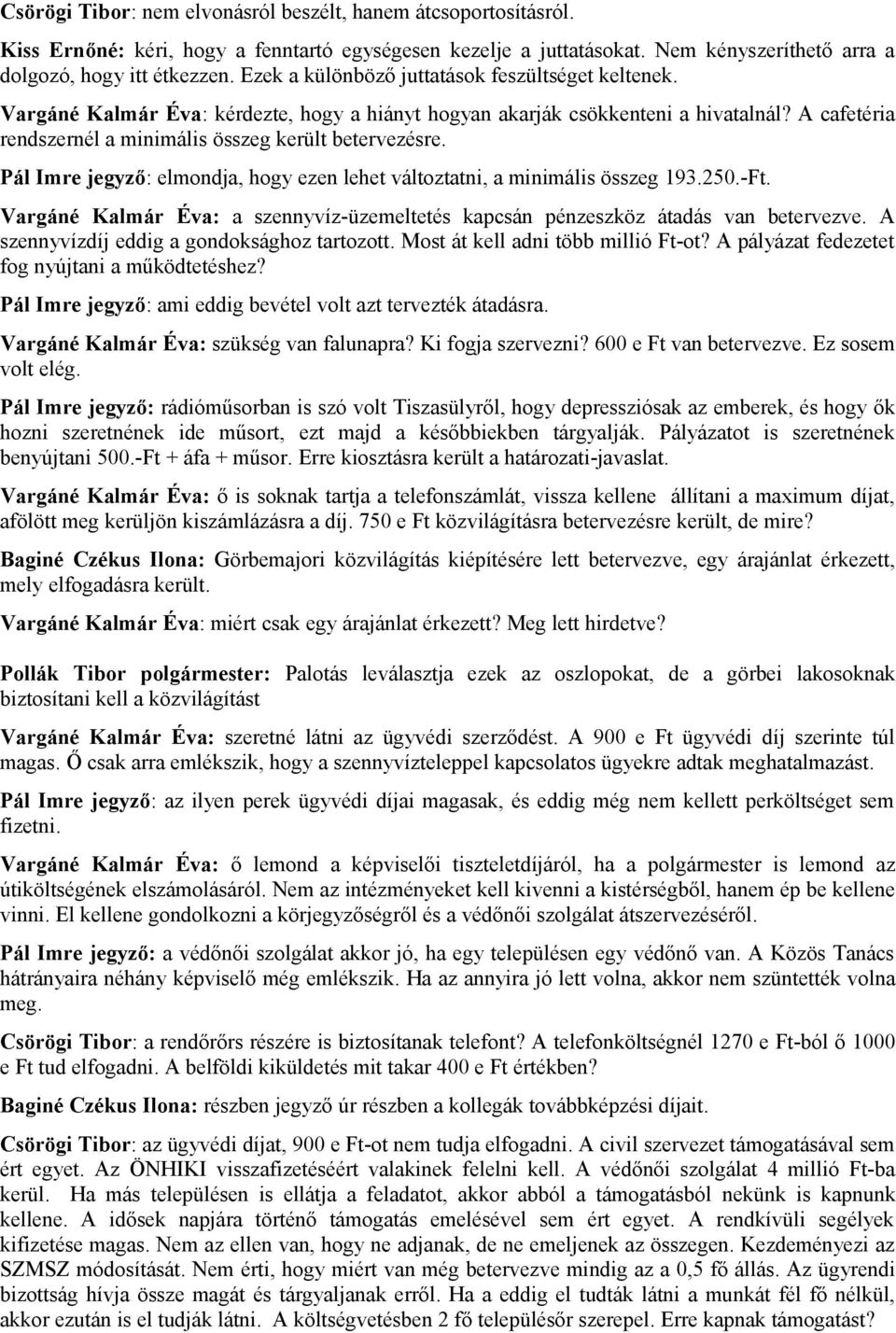 Pál Imre jegyző: elmondja, hogy ezen lehet változtatni, a minimális összeg 193.250.-Ft. Vargáné Kalmár Éva: a szennyvíz-üzemeltetés kapcsán pénzeszköz átadás van betervezve.