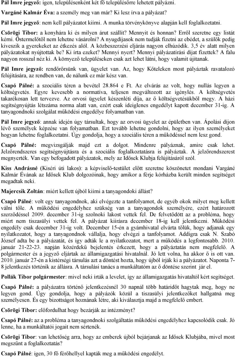 A nyugdíjasok nem tudják fizetni az ebédet, a szülők pedig kiveszik a gyerekeket az étkezés alól. A közbeszerzési eljárás nagyon elhúzódik. 3,5 év alatt milyen pályázatokat nyújtottak be?