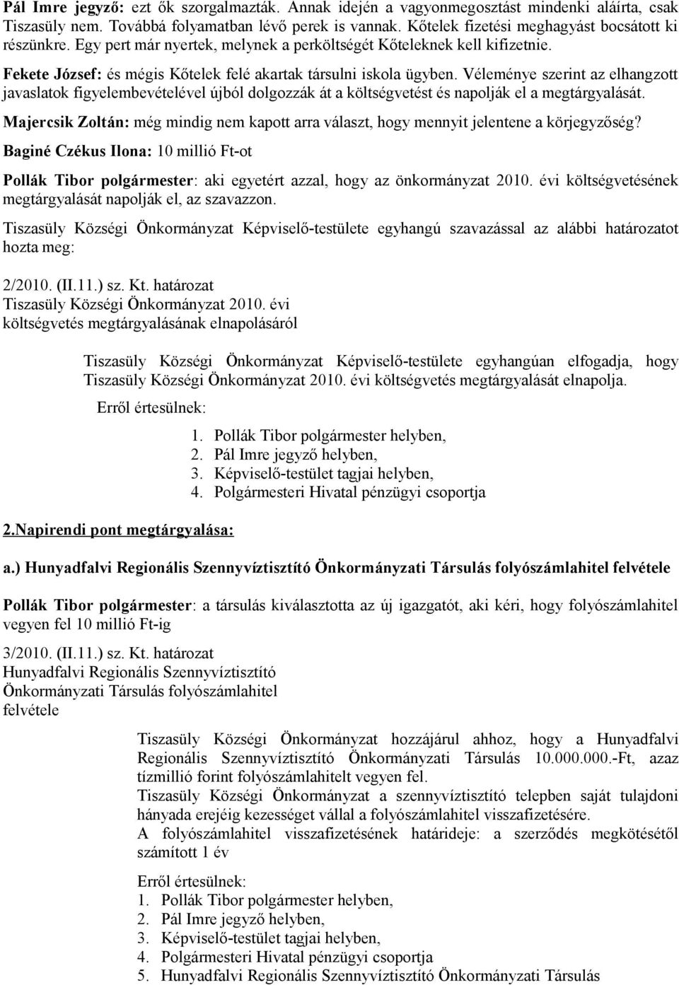 Véleménye szerint az elhangzott javaslatok figyelembevételével újból dolgozzák át a költségvetést és napolják el a megtárgyalását.