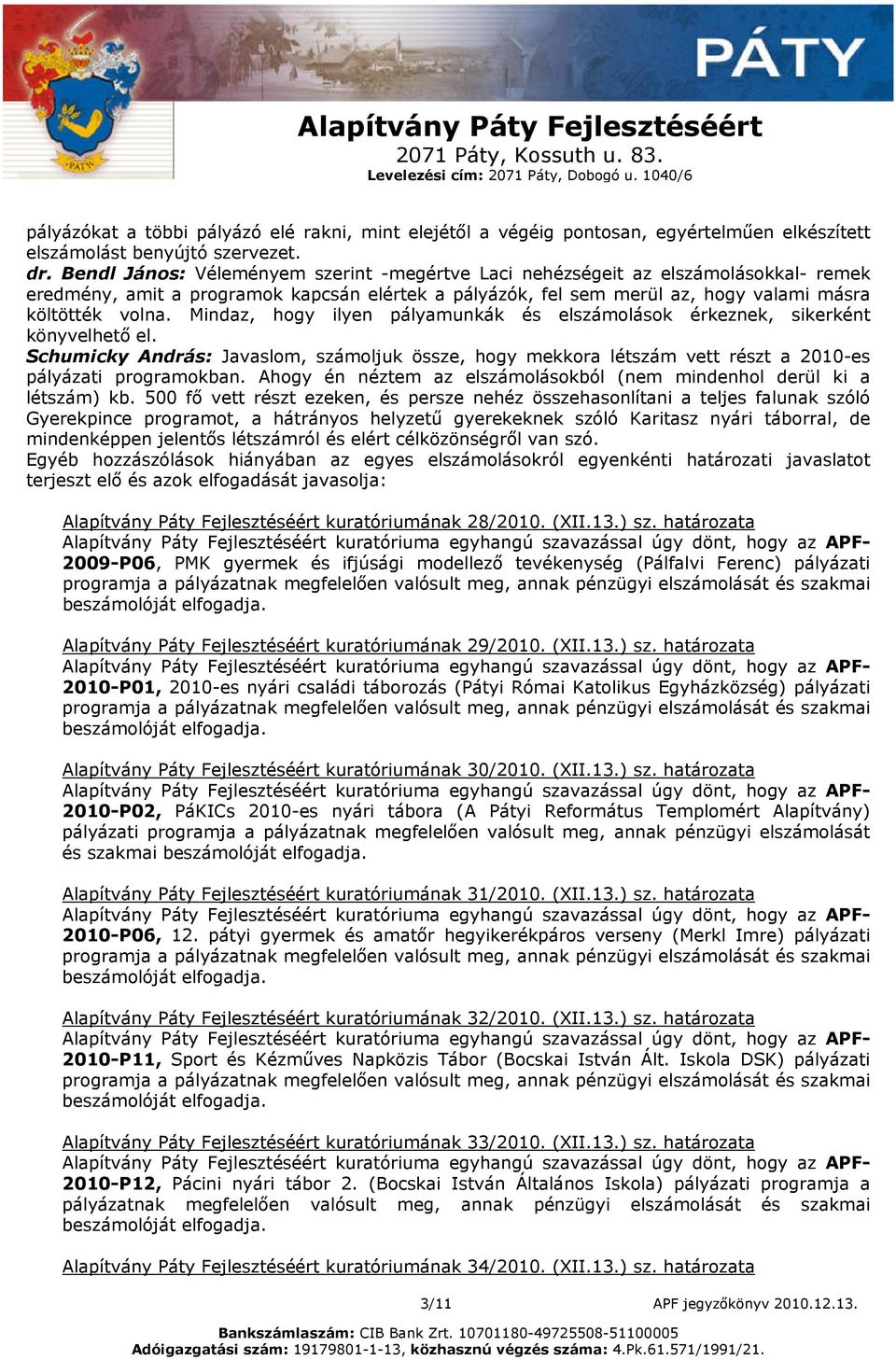Mindaz, hogy ilyen pályamunkák és elszámolások érkeznek, sikerként könyvelhető el. Schumicky András: Javaslom, számoljuk össze, hogy mekkora létszám vett részt a 2010-es pályázati programokban.