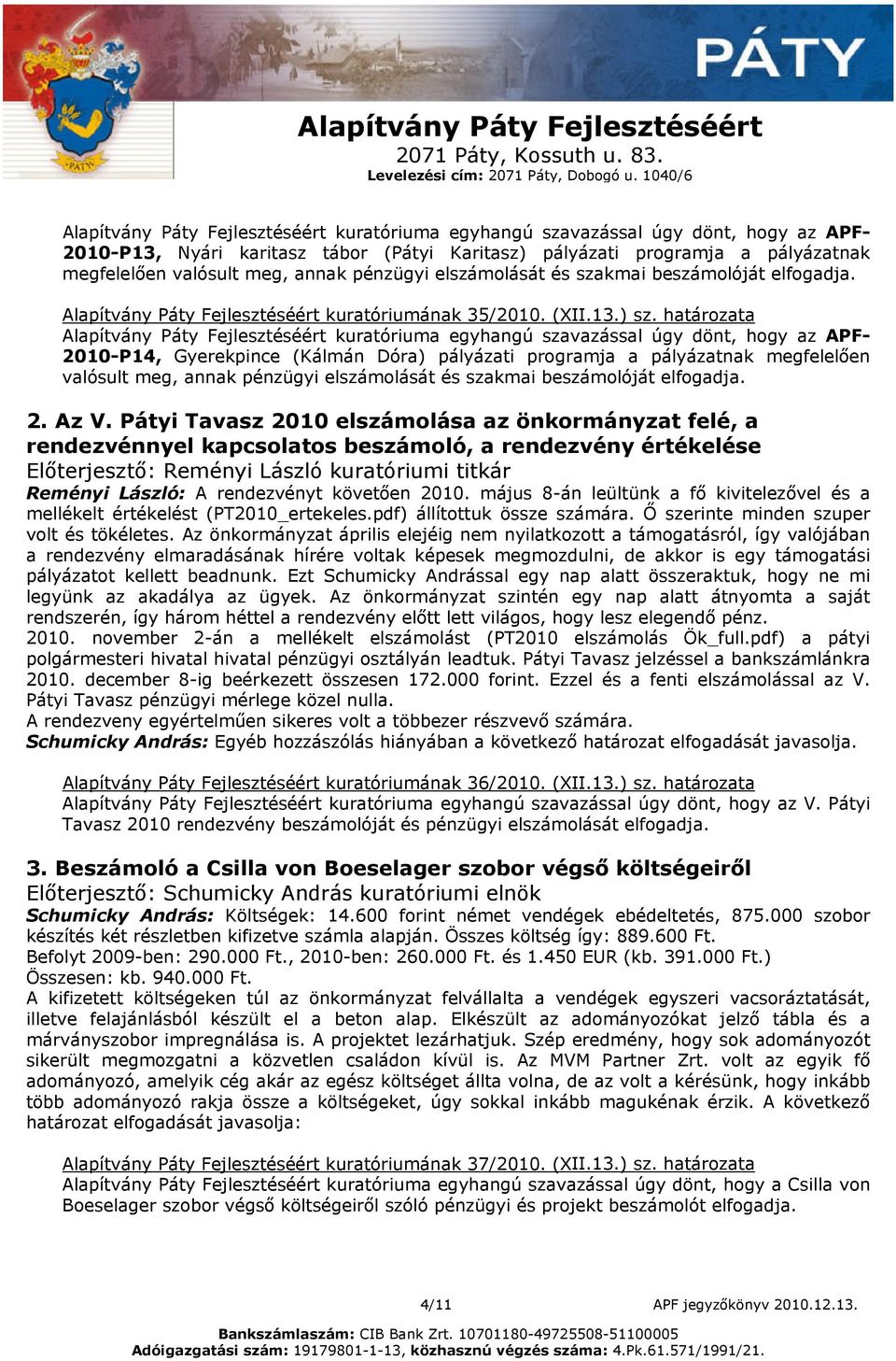 határozata 2010-P14, Gyerekpince (Kálmán Dóra) pályázati programja a pályázatnak megfelelően valósult meg, annak pénzügyi elszámolását és szakmai beszámolóját elfogadja. 2. Az V.